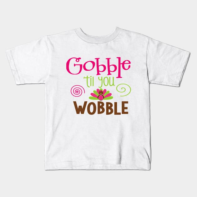 Gobble Til You Wobble Kids T-Shirt by adametzb